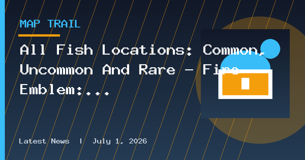 All Fish Locations: Common, Uncommon And Rare — Fire Emblem: Fortune's Weave