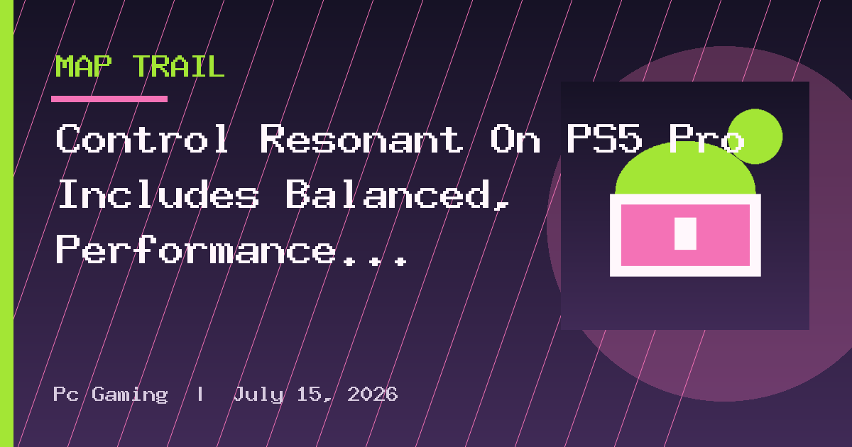 Control Resonant On PS5 Pro Includes Balanced, Performance & Quality Modes