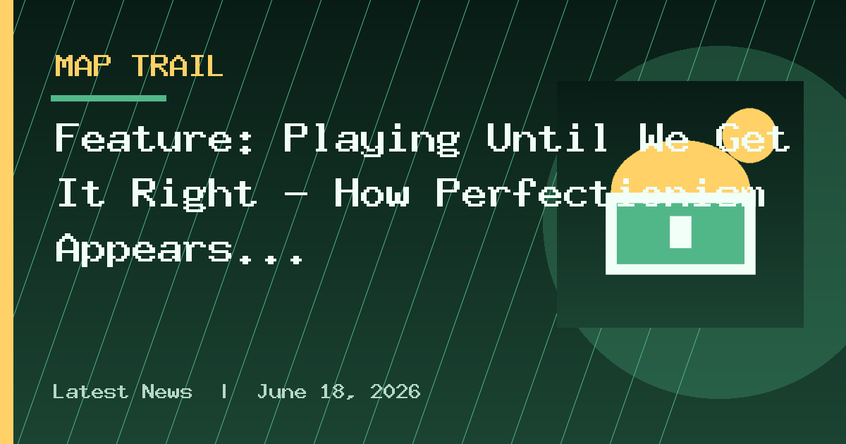 Feature: Playing Until We Get It Right - How Perfectionism Appears In Gaming