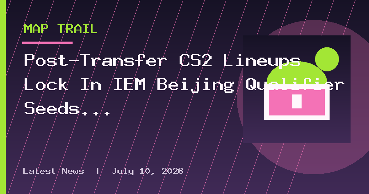 Post-Transfer CS2 Lineups Lock In IEM Beijing Qualifier Seeds
