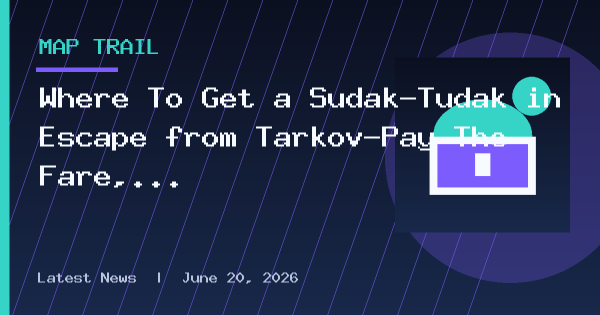 Where To Get a Sudak-Tudak in Escape from Tarkov—Pay The Fare, Explained